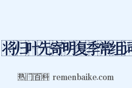 将归叶先寄明复季常组词是什么意思的图片